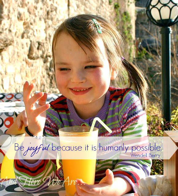 Be joyful because it is humanly possible. 